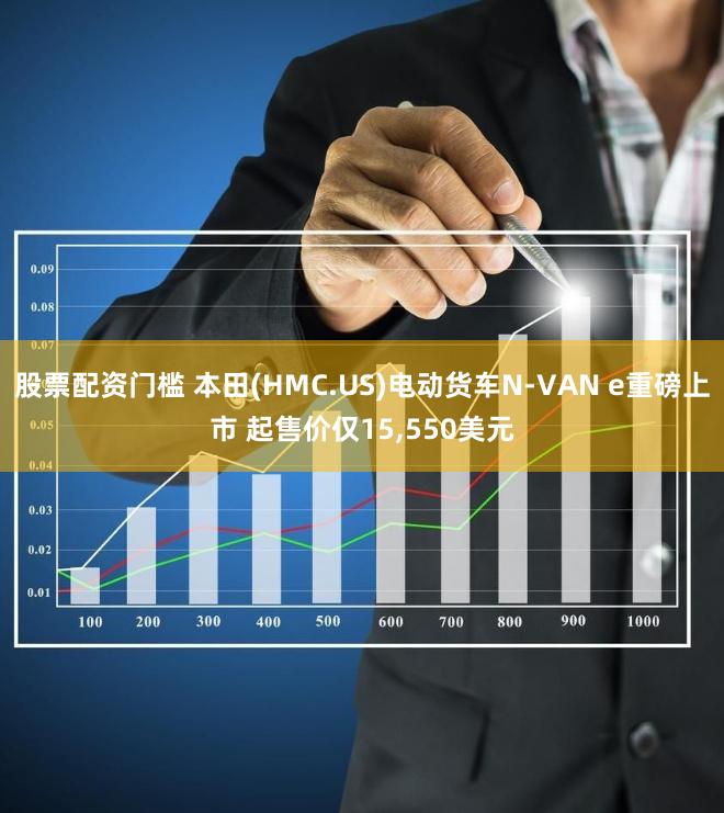 股票配资门槛 本田(HMC.US)电动货车N-VAN e重磅上市 起售价仅15,550美元