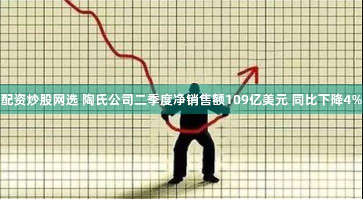 配资炒股网选 陶氏公司二季度净销售额109亿美元 同比下降4%