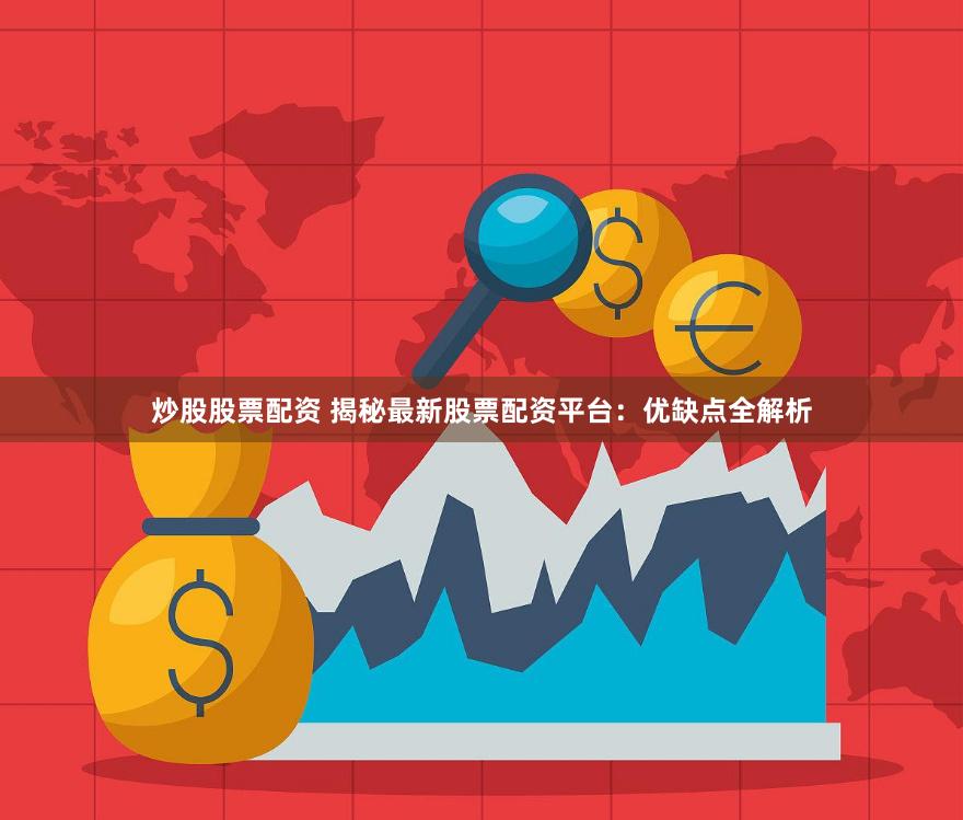 炒股股票配资 揭秘最新股票配资平台：优缺点全解析